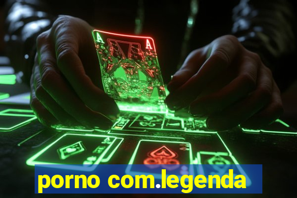 porno com.legenda